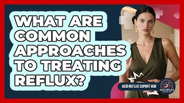 What Are Common Approaches To Treating Reflux?