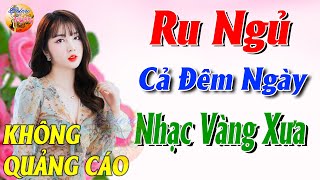 762 Bài Nhạc Vàng Xưa KHÔNG QUẢNG CÁO CỰC ÊM TAI Đảm Bảo Bạn Sẽ Không Hối Hận - Album Bolero Dễ Ngủ