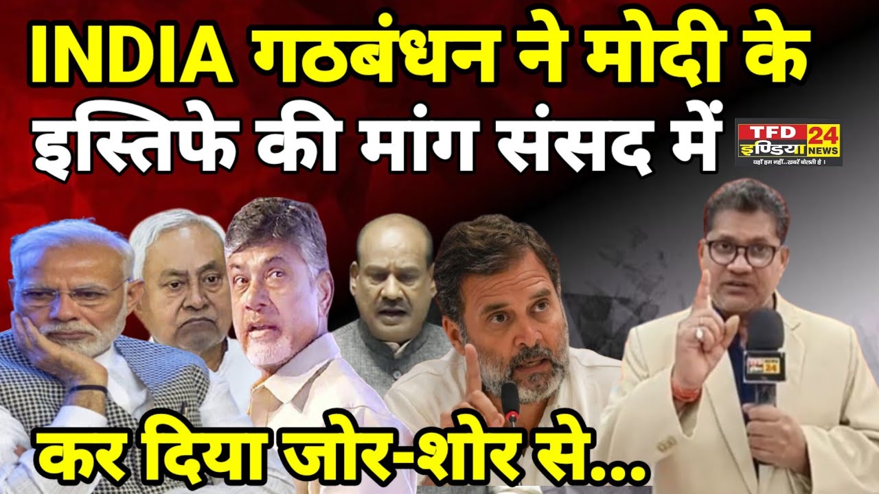 INDIA गठबंधन ने मोदी के इस्तिफे की मांग संसद में कर दिया जोर-शोर से...