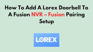 Hoe u een Lorex-deurbel toevoegt aan een Fusion NVR – Fusion-koppelingsinstallatie