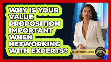 Why Is Your Value Proposition Important When Networking With Experts? - College Dropout Millionaire