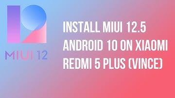 Install MIUI 12.5 ANDROID 10 on XIAOMI REDMI 5 PLUS (vince)