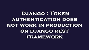 Django : Token authentication does not work in production on django rest framework