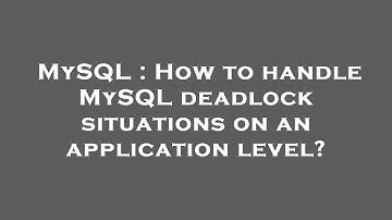 MySQL : How to handle MySQL deadlock situations on an application level?