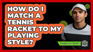 How Do I Match A Tennis Racket To My Playing Style? - The Racket Xpert