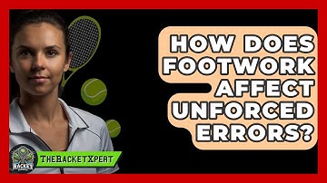How Does Footwork Affect Unforced Errors? - The Racket Xpert