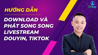 Hướng dẫn download livestream douyin và phát song song với live gốc