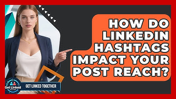 How Do LinkedIn Hashtags Impact Your Post Reach? - Get Linked Together