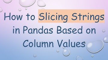 How to Slicing Strings in Pandas Based on Column Values