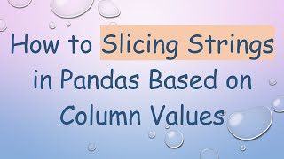 How to Slicing Strings in Pandas Based on Column Values