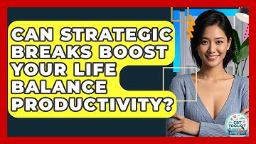 Can Strategic Breaks Boost Your Life Balance Productivity? - CBT Toolkit