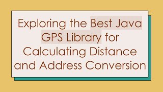 Exploring the Best Java GPS Library for Calculating Distance and Address Conversion
