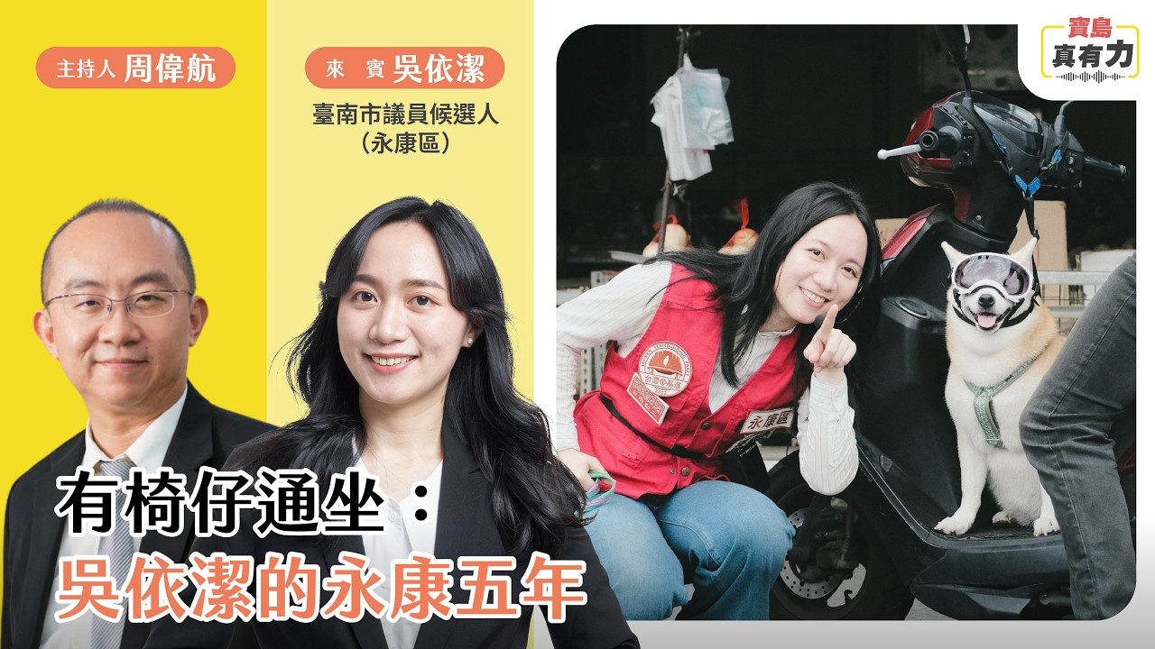 有椅仔通坐：吳依潔的永康五年｜周偉航 ×  吳依潔・臺南市議員參選人（永康區）｜寶島真有力 EP.114 縮圖