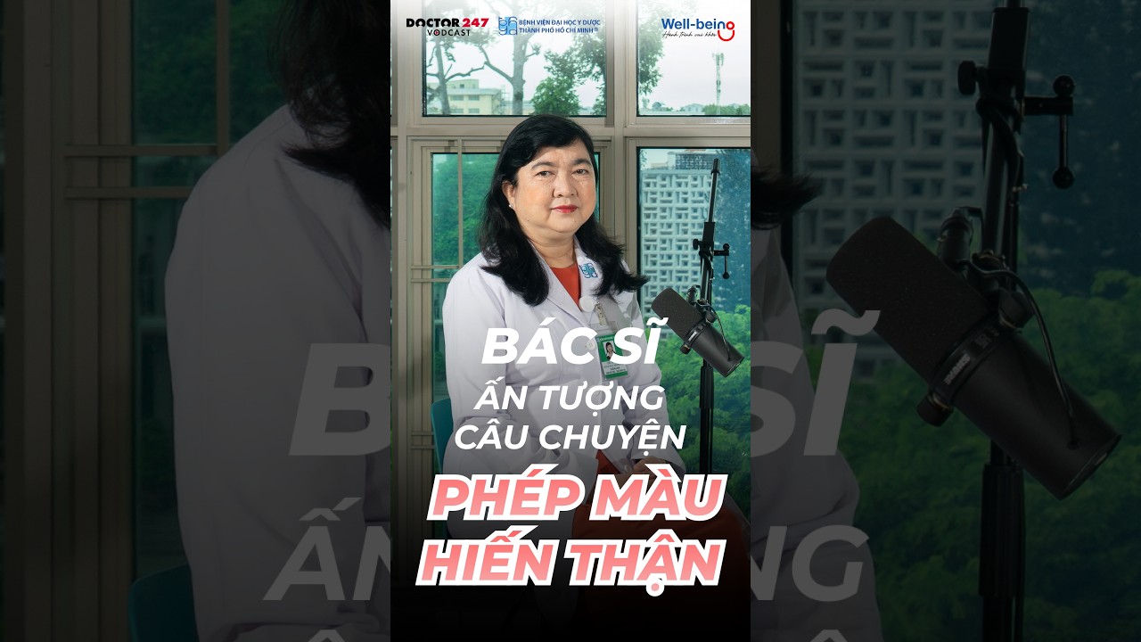 Hiáº¿n tháº­n cá»©u em, ngÆ°á»i chá»‹ nháº­n láº¡i phÃ©p mÃ u #ghepthan #doctor247  #wellbeing  #vodcast