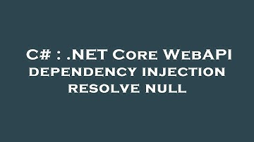 C# : .NET Core WebAPI dependency injection resolve null