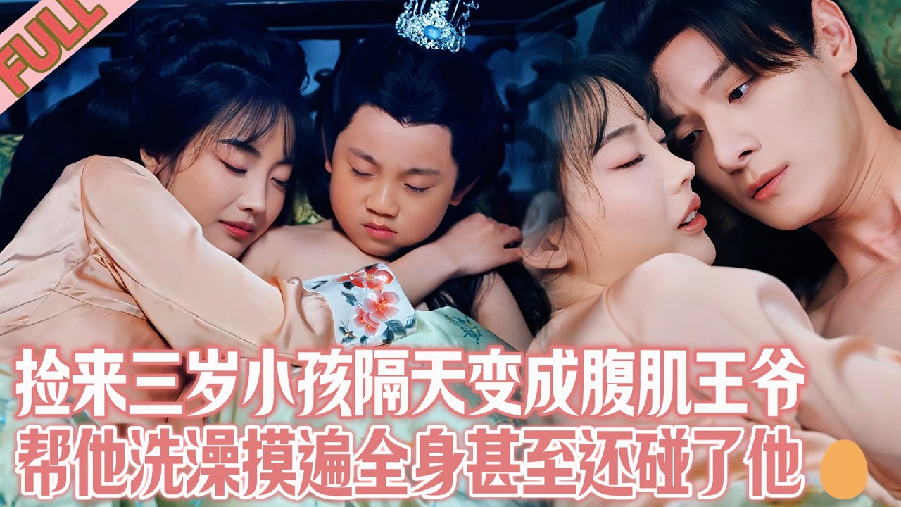 💘撿來的三歲小孩睡著時變成腹肌王爺，我在幫他洗澡已看遍、摸遍了全身甚至還清洗他的🥚#短劇 #短劇推薦 #drama #甜宠 #cdrama #古代#萌娃