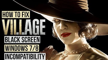 Resident Evil 8 Village: How to Fix Black Screen & Windows 7/8 Incompatibility