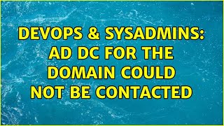 DevOps & SysAdmins: AD DC for the domain could not be contacted (2 Solutions!!)