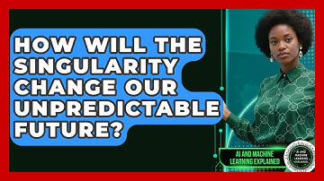 How Will The Singularity Change Our Unpredictable Future? - AI and Machine Learning Explained