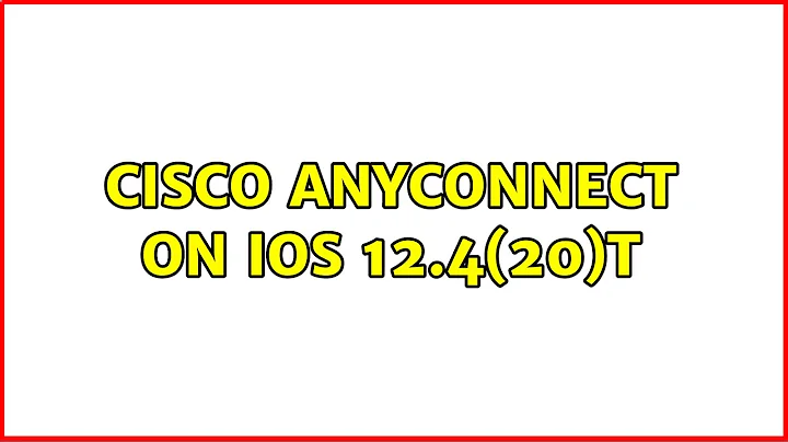 Cisco AnyConnect on IOS 12.4(20)T (4 Solutions!!)