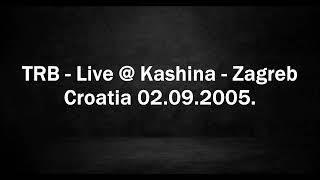 TRB - Live @ Kashina - Zagreb, Croatia 02.09.2005.