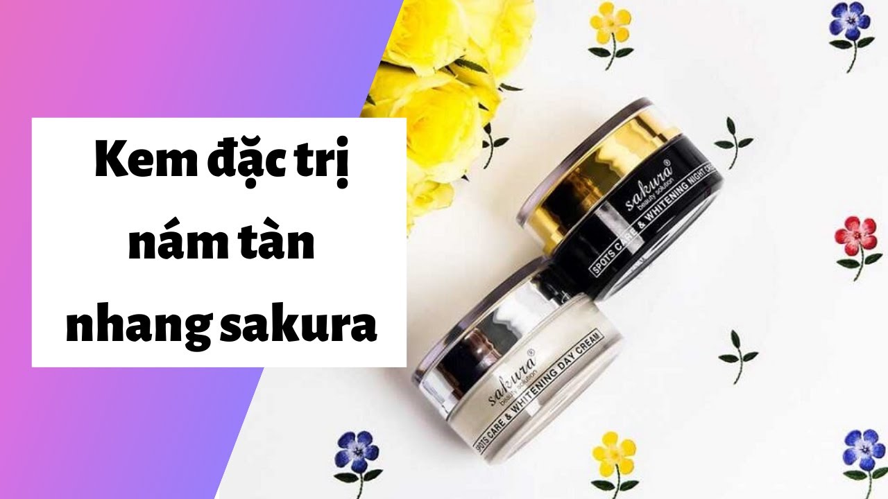 Review kem đặc trị nám tàn nhang sakura có tốt không? Giá bao nhiêu? Mua ở đâu?