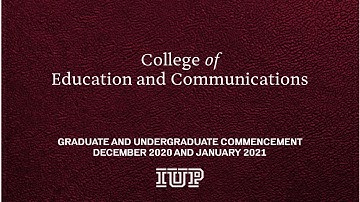 College of Education and Communications: IUP 2020 Virtual December Commencement