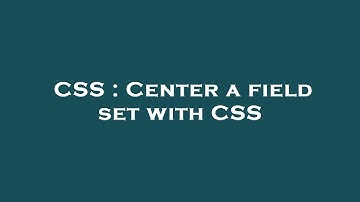 CSS : Center a field set with CSS