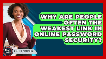 Why Are People Often The Weakest Link In Online Password Security? - Real Life Curriculum