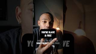You're a slave...You're also free - What kind of slave are you? What are you free from?