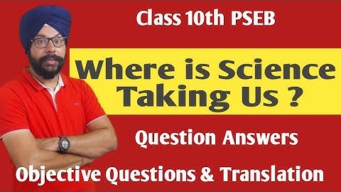 where is science taking us 10th class question answer class 10 pseb english translation long short