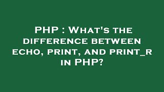 PHP : What's the difference between echo, print, and print_r in PHP
