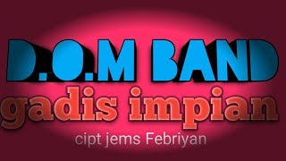 Gadis impian cipt jemss,lagu romantis(D.O.M band)