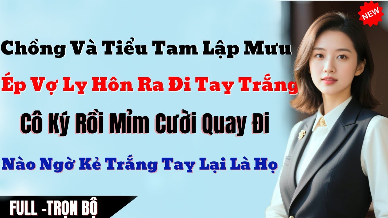 Chồng Và Tiểu Tam Lập Mưu Ép Vợ Ly Hôn Ra Đi Tay Trắng, Cô Ký Rồi Mỉm Cười Quay Đi Khiến Cả Hai Trắn