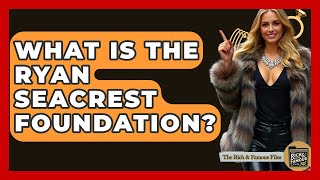 What Is The Ryan Seacrest Foundation? - The Rich And Famous Files
