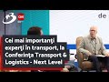 Cei mai importanţi experţi în transport, la Conferinţa Transport &amp; Logistics - Next Level