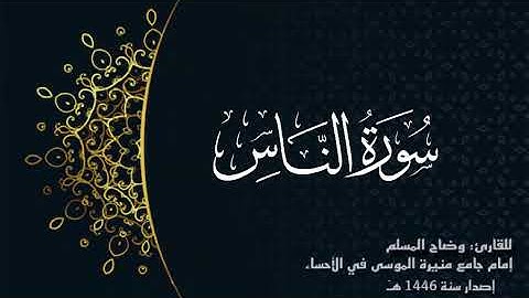 سورة الناس (كاملة) للقارئ: وضاح المسلم إمام جامع منيرة الموسى بالأحساء.