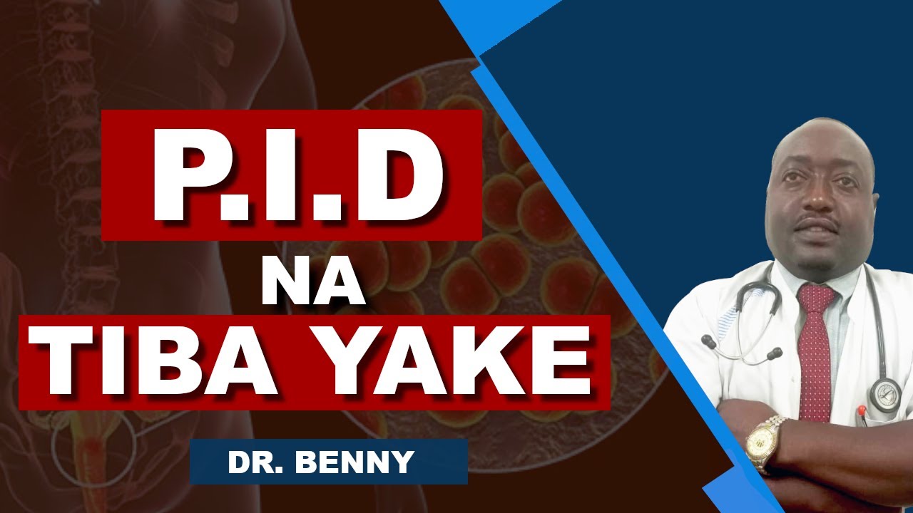 FAHAMU KUHUSU P.I.D-SABABU, MADHARA NA TIBA YAKE