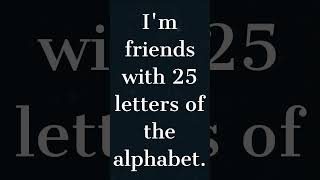 Joke Im Friends With 25 Letters Of The Alphabet.