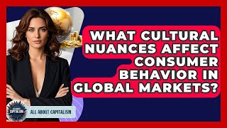 What Cultural Nuances Affect Consumer Behavior In Global Markets? - All About Capitalism