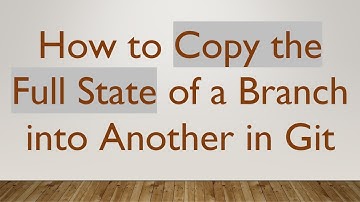 How to Copy the Full State of a Branch into Another in Git