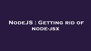 NodeJS : Getting rid of node-jsx
