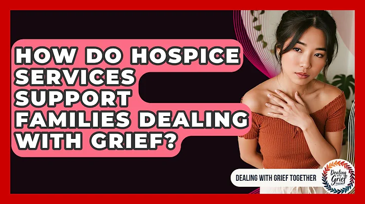 How Do Hospice Services Support Families Dealing With Grief? - Dealing With Grief Together