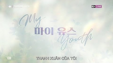 K+ CINE - Mở đầu phim : Thanh xuân của tôi (Opening : My Youth)