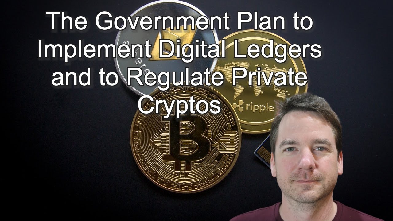 The Government Plan to Implement Digital Ledgers and to Regulate Private  Cryptos