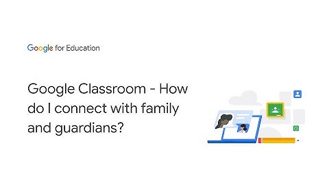 Google Classroom - How do I connect with family and guardians?