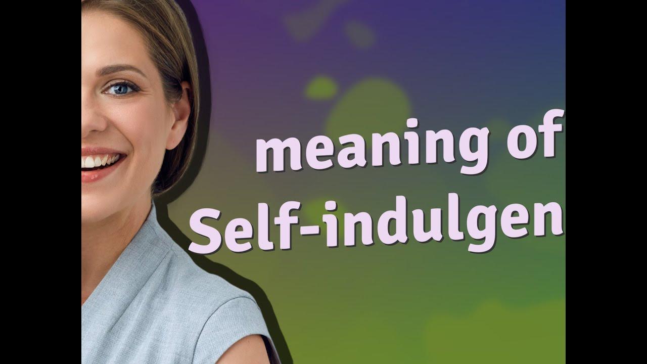 Self indulgence Meaning Of Self indulgence YouTube self-indulgence-meaning-of-self-indulgence-youtube