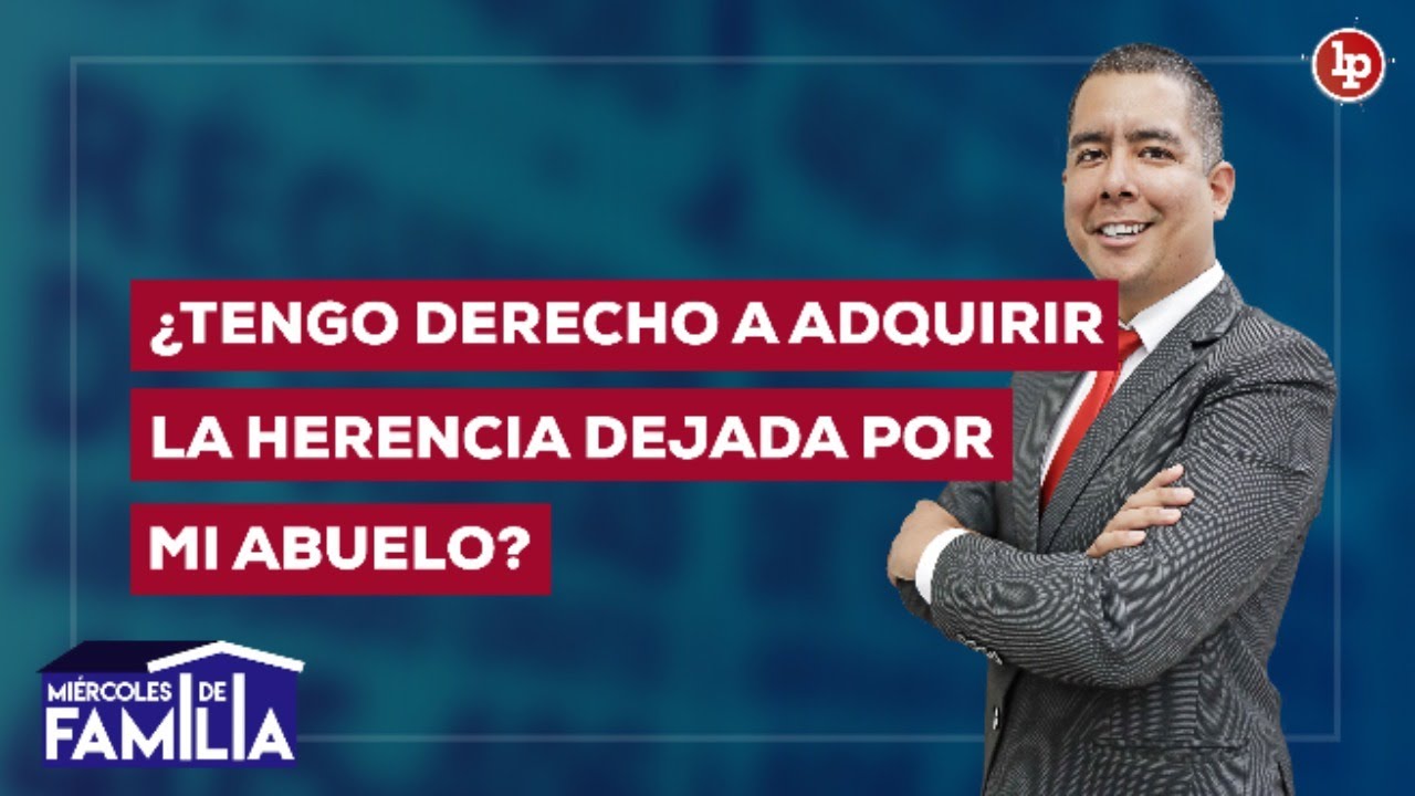 ¿Tengo derecho a adquirir la herencia dejada por mi abuelo?  #MiércolesDeFamilia