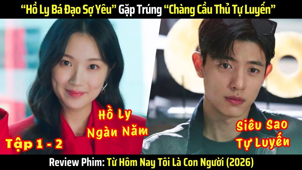 [Review Phim] “Hồ Ly Bá Đạo Sợ Yêu” Gặp Trúng “Chàng Cầu Thủ Tự Luyến” (2026) - Tập 1-2