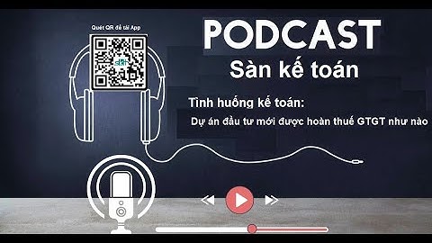 [Podcast] Tình huống kế toán: Dự án đầu tư mới được quy định hoàn thuế GTGT như thế nào?